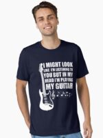 I Might Look Like I'm Listening to You T shirt Music Guitar Guitarist Shirt Essential T-Shirt