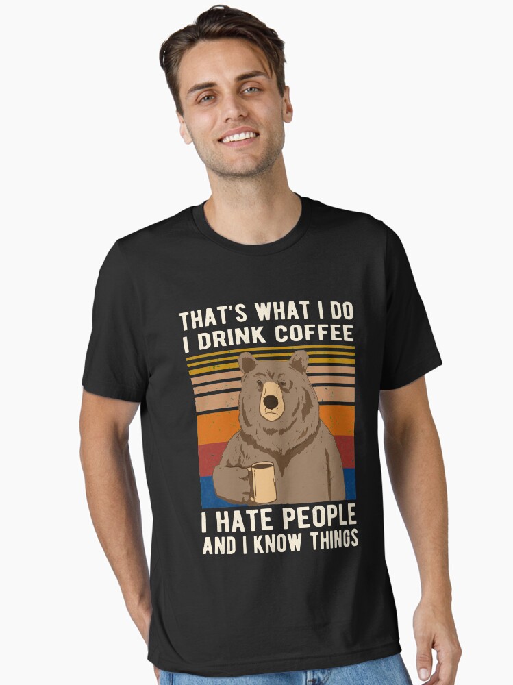 That's What I Do I Drink Coffee I Hate People And I Know Things Bear Drinking Essential T-Shirt