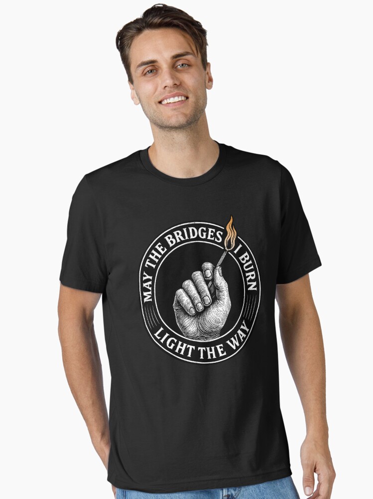 May the Bridges I Burn Light the Way – Bold Motivational Flame Design Essential T-Shirt