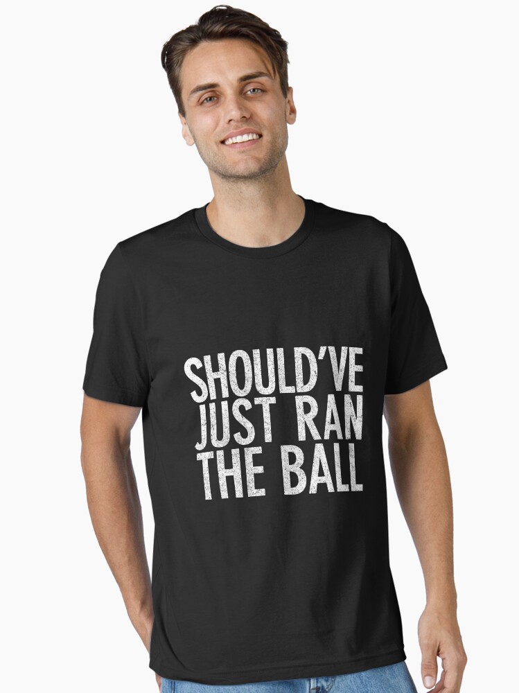 Should Have Just Ran the Ball Essential T-Shirt