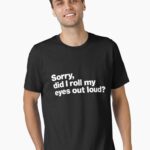 Sorry, did I roll my eyes out loud? Essential T-Shirt