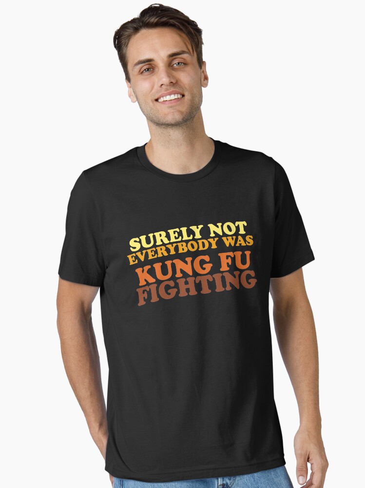 Surely Not Everybody Was Kung Fu Fighting Essential T-Shirt