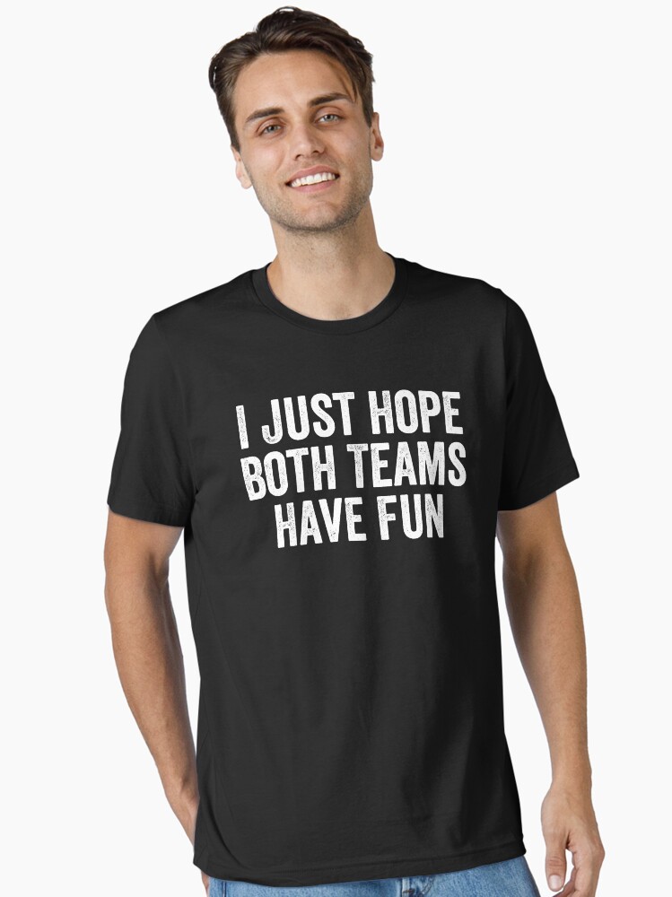 I Just Hope Both Teams Have Fun Essential T-Shirt