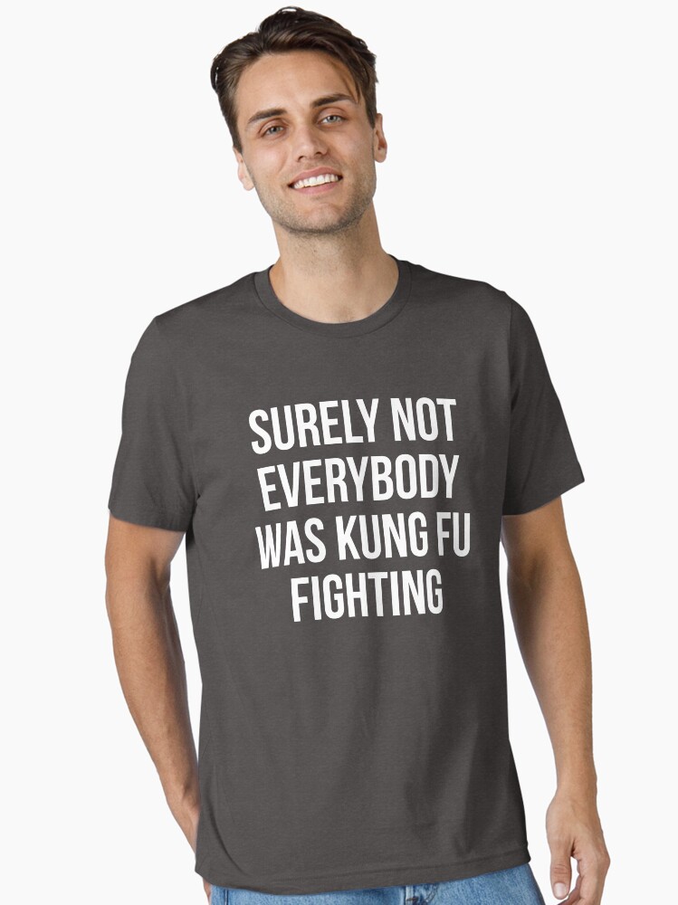 Surely Not Everybody Was Kung Fu Fighting Essential T-Shirt