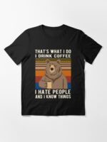 That's What I Do I Drink Coffee I Hate People And I Know Things Bear Drinking Essential T-Shirt