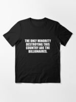 The Only Minority Destroying this Country are the Billionaires Essential T-Shirt