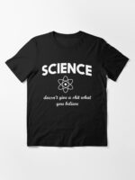 Science doesn't give a shit what you believe Essential T-Shirt