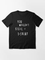 YOU WOULDN'T STEAL A... Essential T-Shirt