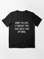 Sorry I'm Late I Thought This Side Quest was Optional Meme Funny Tabletop RPG Essential T-Shirt