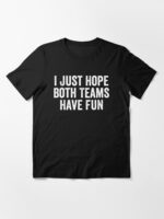 I Just Hope Both Teams Have Fun Essential T-Shirt