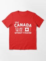 Visit Canada, It's Like the US without the Fascism Essential T-Shirt