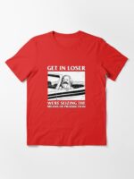 Get In Loser We're Seizing The Means Of Production Essential T-Shirt