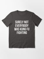 Surely Not Everybody Was Kung Fu Fighting Essential T-Shirt