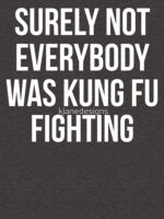 Surely Not Everybody Was Kung Fu Fighting Unisex T-Shirt - Image 7