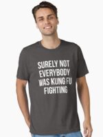 Surely Not Everybody Was Kung Fu Fighting Unisex T-Shirt