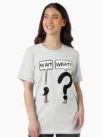Wait, What? Unisex T-Shirt