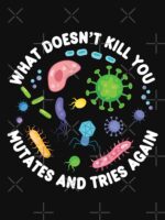 What Doesn't Kill You Mutates And Tries Again - Funny Microbiology Unisex T-Shirt - Image 7
