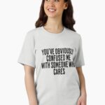 You've Obviously Confused Me With Someone Who Cares Unisex T-Shirt