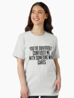 You've Obviously Confused Me With Someone Who Cares Unisex T-Shirt