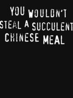You Would't Steal A Succulent Chinese Meal Unisex T-Shirt - Image 7